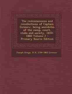 The reminiscences and recollections of Captain Gronow, being anecdotes of the camp, court, clubs and society, 1810-1860 Volume 2 - Primary Source Edition by Joseph Grego