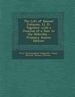 The Life of Samuel Johnson, Ll. D.: Together with a Journal of a Tour to the Hebrides - Primary Source Edition by Percy Hetherington Fitzgerald