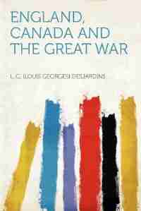 England, Canada And The Great War by L. G. (louis Georges) Desjardins