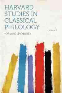 Harvard Studies In Classical Philology Volume 7 by Harvard University