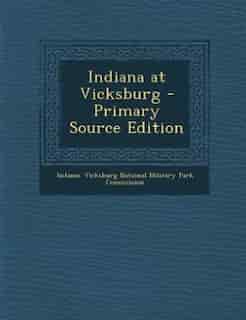 Indiana at Vicksburg - Primary Source Edition by Indiana. Vicksburg National Military Par