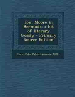 Tom Moore in Bermuda: a bit of literary Gossip by John Calvin Lawrence Clark