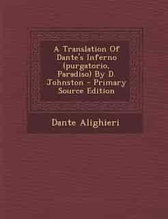 A Translation Of Dante's Inferno (purgatorio, Paradiso) By D. Johnston - Primary Source Edition by Dante Alighieri