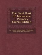 The First Book Of Maccabees; - Primary Source Edition