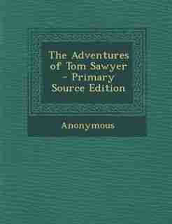 The Adventures of Tom Sawyer - Primary Source Edition by Anonymous