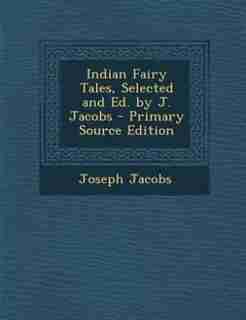 Indian Fairy Tales, Selected and Ed. by J. Jacobs - Primary Source Edition by Joseph Jacobs