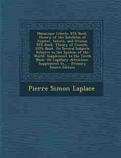 Mécanique Céleste: 8Th Book. Theory of the Satellites of Jupiter, Saturn, and Uranus. 9Th Book. Theory of Comets. 10Th by Pierre Simon Laplace