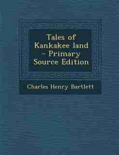 Tales of Kankakee land - Primary Source Edition by Charles Henry Bartlett