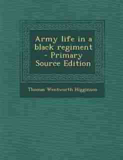 Army life in a black regiment - Primary Source Edition by Thomas Wentworth Higginson