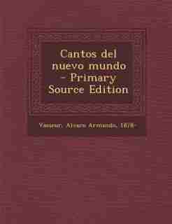 Cantos del nuevo mundo - Primary Source Edition by Alvaro Armando 1878- Vasseur