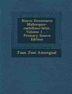 Nuevo Diccionario Mallorquin-castellano-latin, Volume 1... by Juan José Amengual