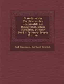 Grundriss der Vergleichenden Grammatik der Indogermanischen Sprachen, zweiter Band - Primary Source Edition by Karl Brugmann