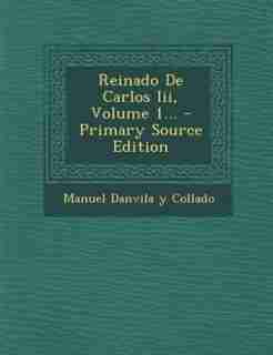 Reinado De Carlos Iii, Volume 1... - Primary Source Edition