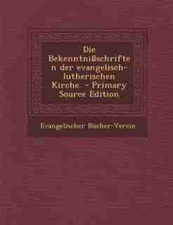 Die Bekenntnißschriften der evangelisch-lutherischen Kirche. - Primary Source Edition by Evangelischer Bücher-Verein