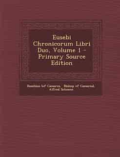 Eusebi Chronicorum Libri Duo, Volume 1 by Eusebius (of Caesarea