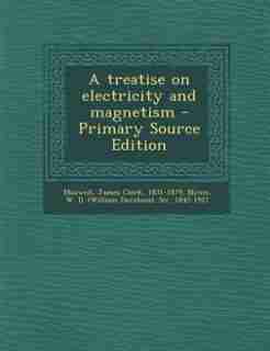 A treatise on electricity and magnetism - Primary Source Edition by James Clerk Maxwell