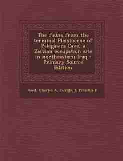 The fauna from the terminal Pleistocene of Palegawra Cave, a Zarzian occupation site in northeastern Iraq - Primary Source Edition by Charles A Reed