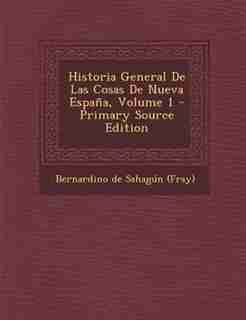 Historia General De Las Cosas De Nueva España, Volume 1