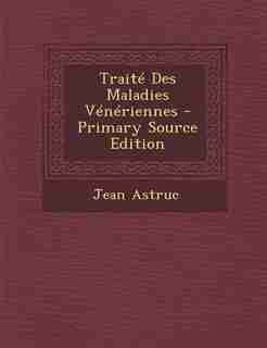 Traité Des Maladies Vénériennes - Primary Source Edition by Jean Astruc