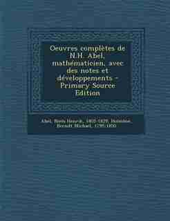Oeuvres complètes de N.H. Abel, mathématicien, avec des notes et développements - Primary Source Edition by Niels Henrik Abel
