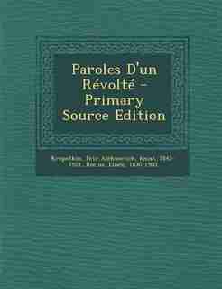 Paroles D'un Révolté - Primary Source Edition by Petr Alekseevich kniaz 1842 Kropotkin