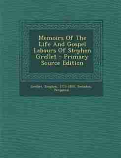 Memoirs Of The Life And Gospel Labours Of Stephen Grellet - Primary Source Edition by Grellet Stephen 1773-1855