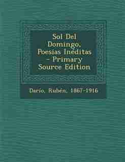 Sol del Domingo, Poesias Ineditas - Primary Source Edition by Dario Ruben 1867-1916