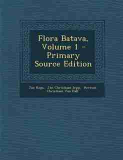 Flora Batava, Volume 1 - Primary Source Edition by Jan Kops