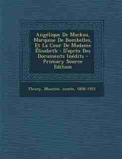 Angélique De Mackau, Marquise De Bombelles, Et La Cour De Madame Élisabeth: D'après Des Documents Inédits - Primary Source Edition by Maurice Comte 1856-1921 Fleury