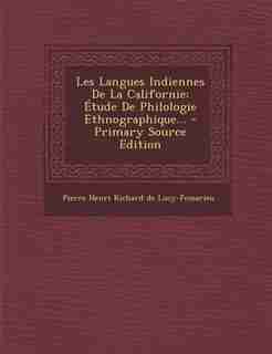 Les Langues Indiennes De La Californie: Étude De Philologie Ethnographique... - Primary Source Edition by Pierre Henri Richard de Lucy-Fossarieu