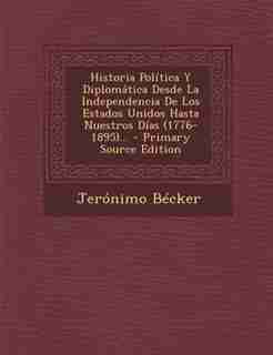 Historia Política Y Diplomática Desde La Independencia De Los Estados Unidos Hasta Nuestros Días (1776-1895)... by Jerónimo Bécker