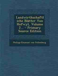 Landwirthschaftliche Blätter Von Hofwyl, Volume 2... - Primary Source Edition by Philipp-Emanuel von Fellenberg