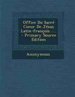 Office Du Sacré Coeur De Jésus Latin-françois...... - Primary Source Edition by Anonymous
