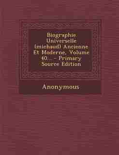 Biographie Universelle (michaud) Ancienne Et Moderne, Volume 40... - Primary Source Edition by Anonymous