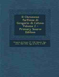 Il Chronicon farfense di Gregorio di Catino; Volume 2 by fl. 1100 Gregorio di Catino