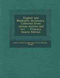 English and Muskokee dictionary. Collected from various sources and rev. by Robert Mcgill Loughridge