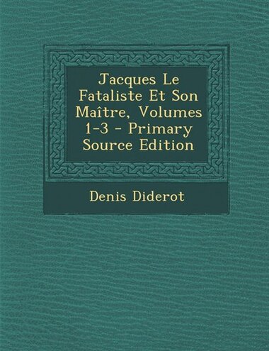 Jacques Le Fataliste Et Son Maître, Volumes 1-3 - Primary Source Edition by Denis Diderot