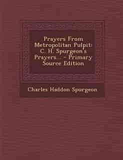 Prayers From Metropolitan Pulpit: C. H. Spurgeon's Prayers... - Primary Source Edition by Charles Haddon Spurgeon