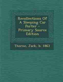 Recollections Of A Sleeping Car Porter by Jack b. 1863 Thorne