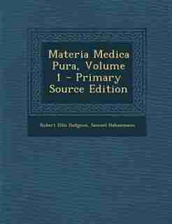 Materia Medica Pura, Volume 1 by Robert Ellis Dudgeon