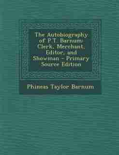 The Autobiography of P.T. Barnum: Clerk, Merchant, Editor, and Showman by Phineas Taylor Barnum