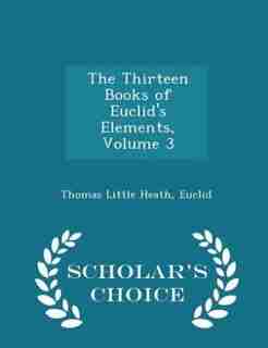The Thirteen Books of Euclid's Elements, Volume 3 - Scholar's Choice Edition by Thomas Little Heath