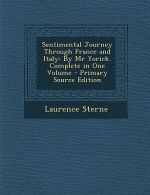 Sentimental Journey Through France and Italy: By Mr Yorick. Complete in One Volume by Laurence Sterne