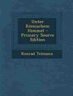 Unter Römischem Himmel - Primary Source Edition by Konrad Telmann