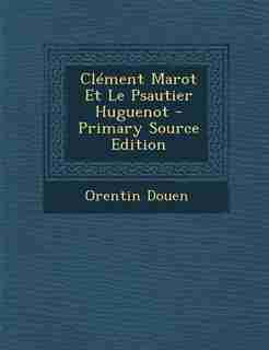 Clément Marot Et Le Psautier Huguenot by Orentin Douen