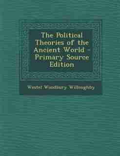 The Political Theories of the Ancient World - Primary Source Edition by Westel Woodbury Willoughby