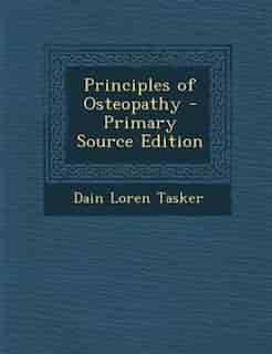 Principles of Osteopathy - Primary Source Edition by Dain Loren Tasker