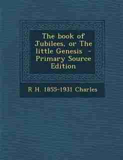 The book of Jubilees, or The little Genesis by R. H. 1855-1931 Charles