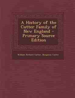 A History of the Cutter Family of New England - Primary Source Edition by William Richard Cutter