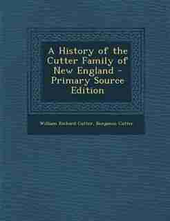 A History of the Cutter Family of New England - Primary Source Edition by William Richard Cutter